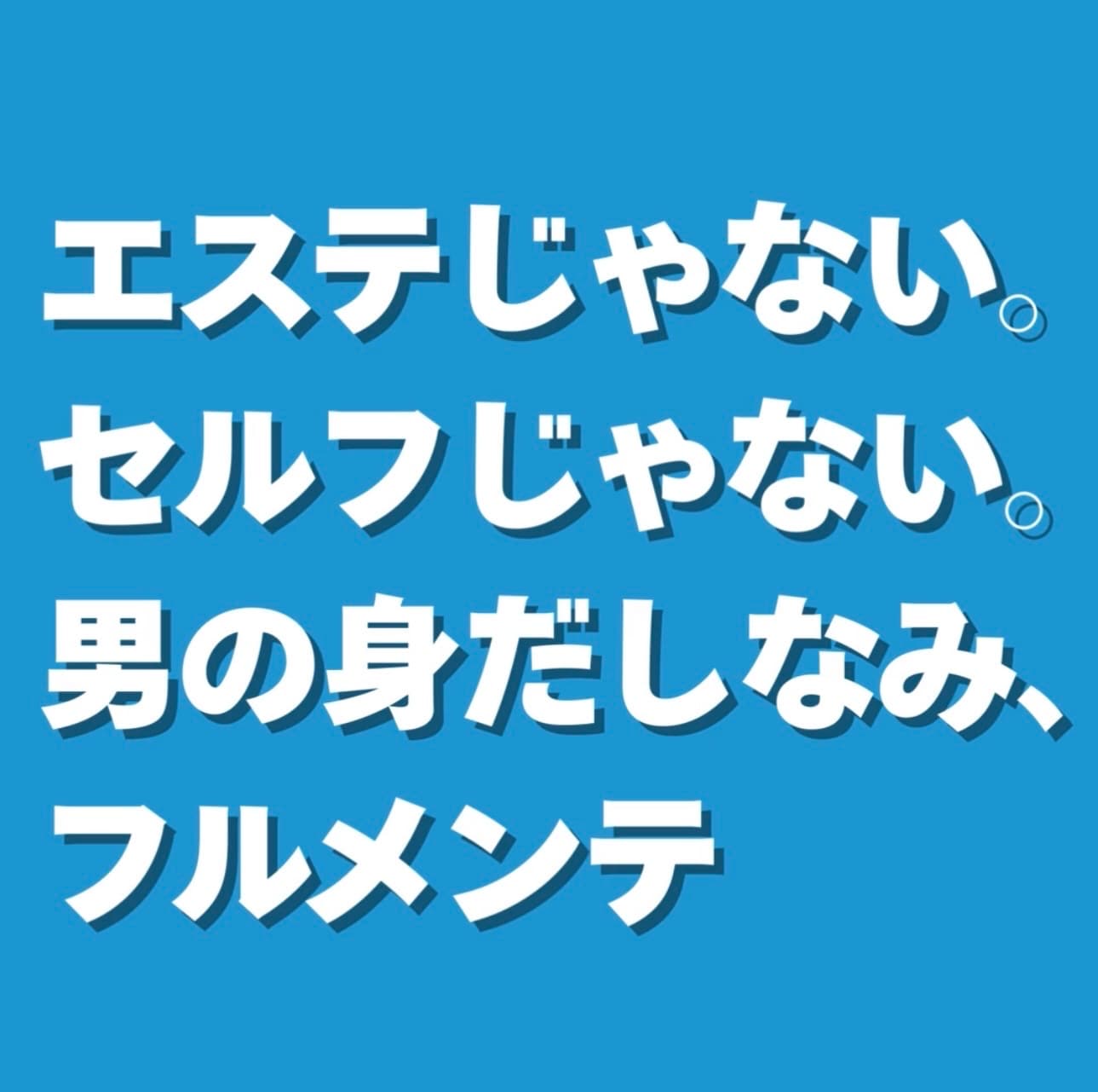 エステじゃない。セルフじゃない。男の身だしなみ、フルメンテ